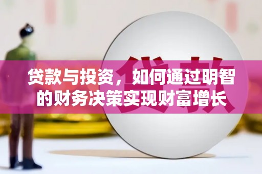 安县贷款与投资，如何通过明智的财务决策实现财富增长