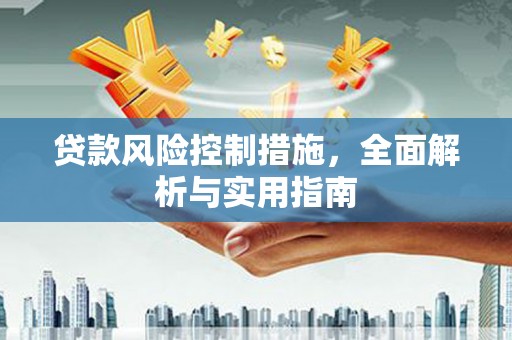 安县贷款风险控制措施，全面解析与实用指南