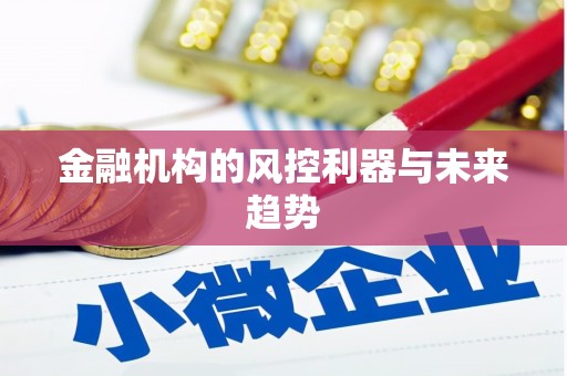 安县金融机构的风控利器与未来趋势