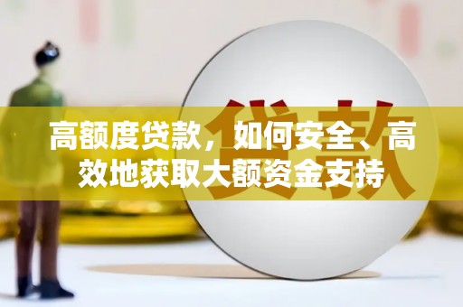 安县高额度贷款，如何安全、高效地获取大额资金支持