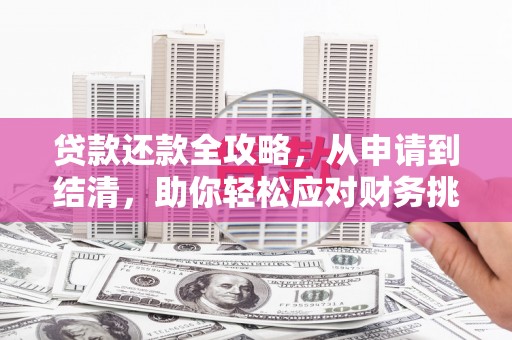 安县贷款还款全攻略，从申请到结清，助你轻松应对财务挑战
