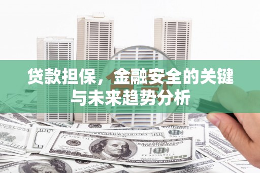 安县贷款担保，金融安全的关键与未来趋势分析