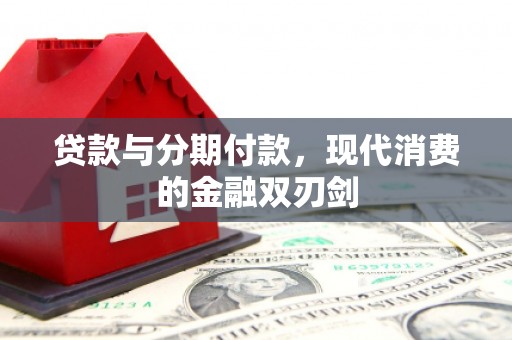 安县贷款与分期付款，现代消费的金融双刃剑