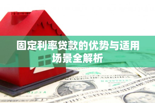 安县固定利率贷款的优势与适用场景全解析