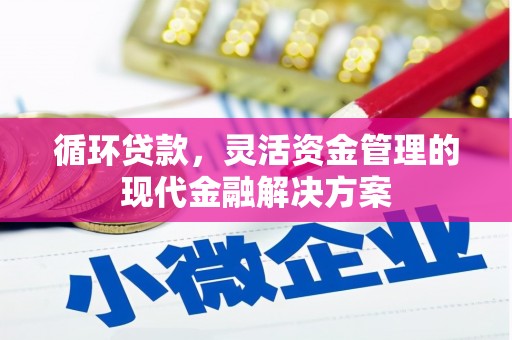 安县循环贷款，灵活资金管理的现代金融解决方案