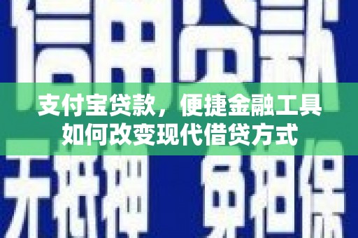 安县支付宝贷款，便捷金融工具如何改变现代借贷方式