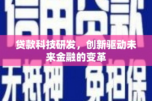 安县贷款科技研发，创新驱动未来金融的变革