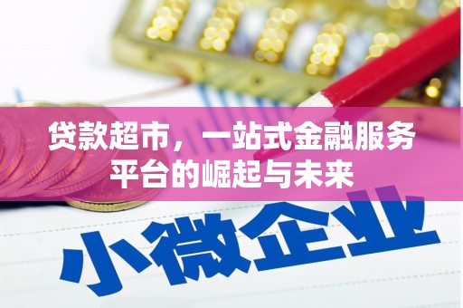 安县贷款超市，一站式金融服务平台的崛起与未来