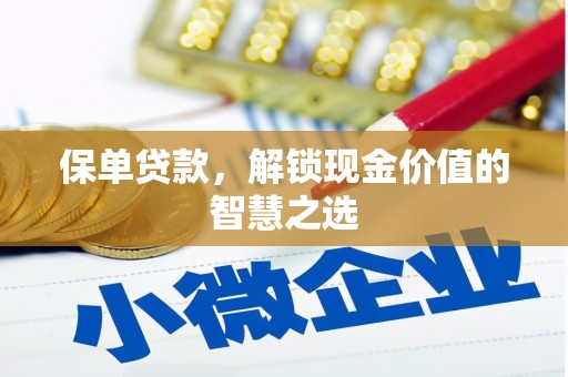 安县保单贷款，解锁现金价值的智慧之选