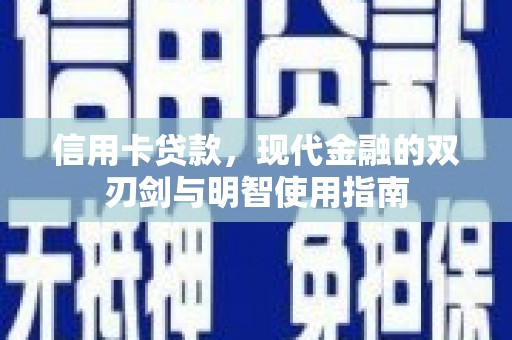 安县信用卡贷款，现代金融的双刃剑与明智使用指南