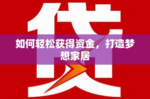 安县如何轻松获得资金，打造梦想家居