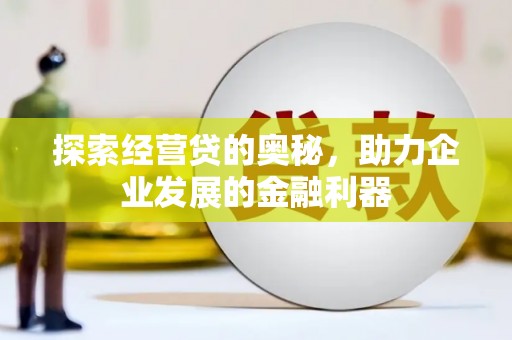 安县探索经营贷的奥秘，助力企业发展的金融利器