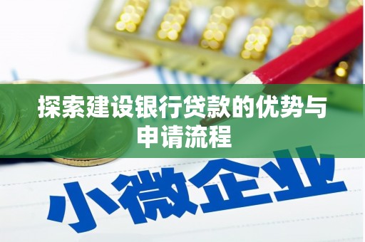 安县探索建设银行贷款的优势与申请流程