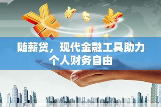 安县随薪贷，现代金融工具助力个人财务自由