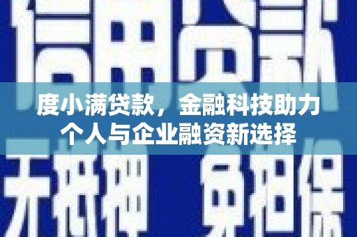 安县度小满贷款，金融科技助力个人与企业融资新选择