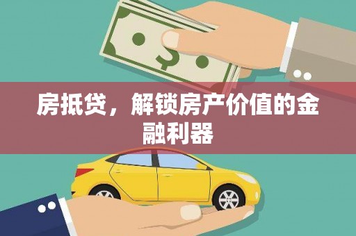 安县房抵贷，解锁房产价值的金融利器