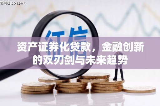 安县资产证券化贷款，金融创新的双刃剑与未来趋势