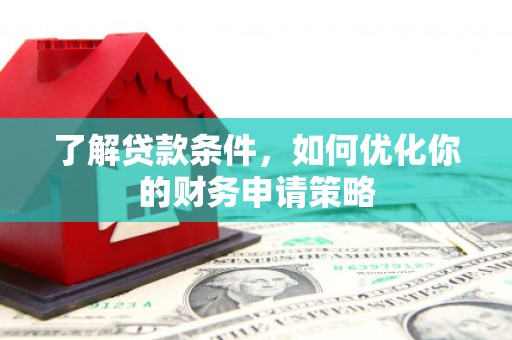 安县了解贷款条件，如何优化你的财务申请策略