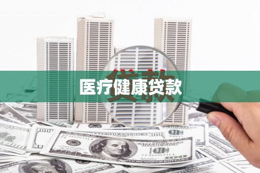 安县医疗健康贷款