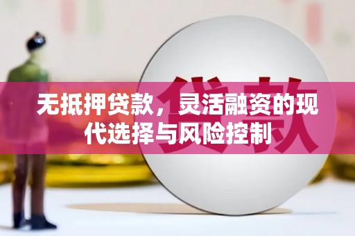安县无抵押贷款，灵活融资的现代选择与风险控制