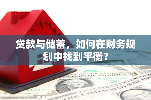 安县贷款与储蓄，如何在财务规划中找到平衡？
