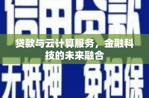安县贷款与云计算服务，金融科技的未来融合