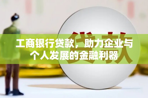 安县工商银行贷款，助力企业与个人发展的金融利器