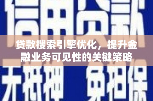 安县贷款搜索引擎优化，提升金融业务可见性的关键策略