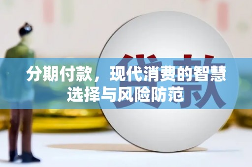 安县分期付款，现代消费的智慧选择与风险防范