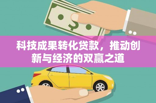 安县科技成果转化贷款，推动创新与经济的双赢之道