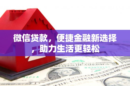 安县微信贷款，便捷金融新选择，助力生活更轻松