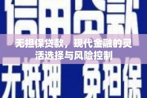 安县无担保贷款，现代金融的灵活选择与风险控制