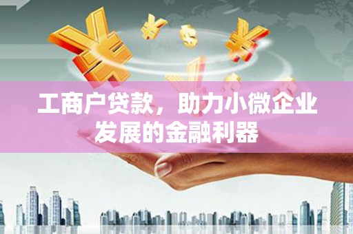安县工商户贷款，助力小微企业发展的金融利器