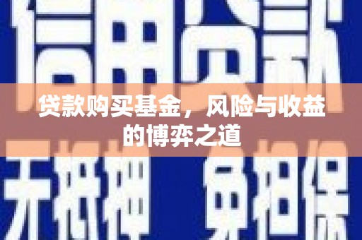 安县贷款购买基金，风险与收益的博弈之道