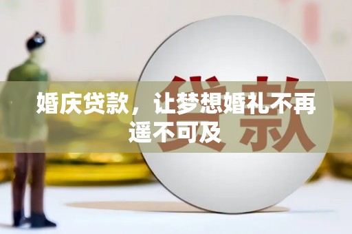 安县婚庆贷款，让梦想婚礼不再遥不可及