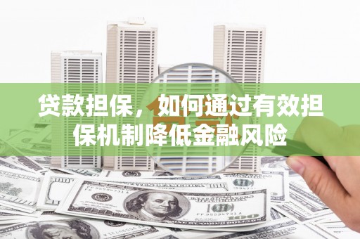 安县贷款担保，如何通过有效担保机制降低金融风险