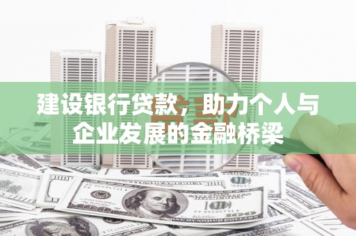 安县建设银行贷款，助力个人与企业发展的金融桥梁