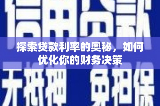安县探索贷款利率的奥秘，如何优化你的财务决策