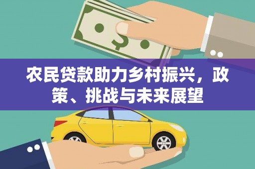 安县农民贷款助力乡村振兴，政策、挑战与未来展望