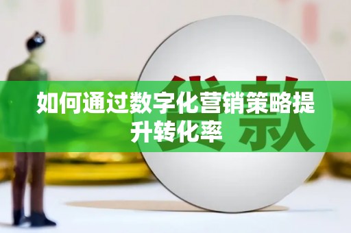 安县如何通过数字化营销策略提升转化率