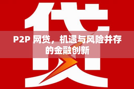 安县P2P 网贷，机遇与风险并存的金融创新