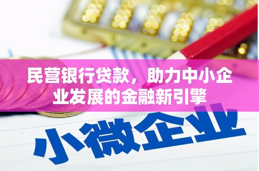 安县民营银行贷款，助力中小企业发展的金融新引擎