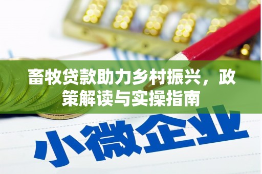 安县畜牧贷款助力乡村振兴，政策解读与实操指南