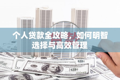 安县个人贷款全攻略，如何明智选择与高效管理