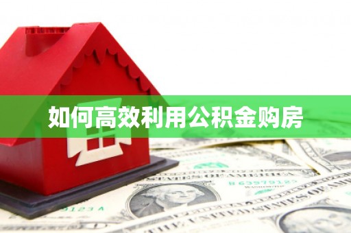 安县如何高效利用公积金购房