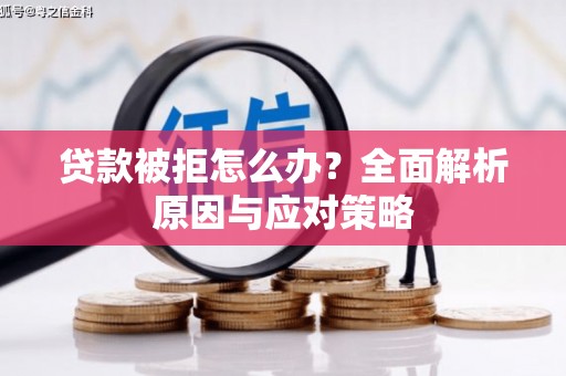 安县贷款被拒怎么办？全面解析原因与应对策略