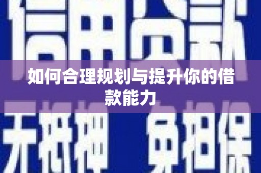 安县如何合理规划与提升你的借款能力
