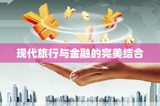 安县现代旅行与金融的完美结合