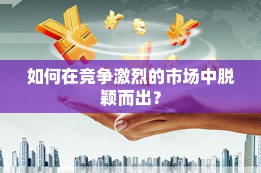 安县如何在竞争激烈的市场中脱颖而出？