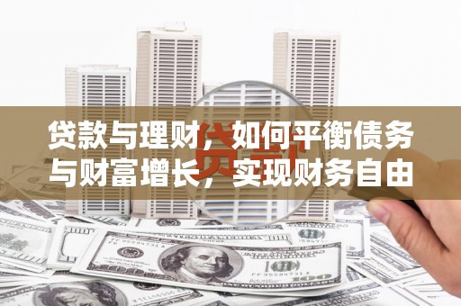 安县贷款与理财，如何平衡债务与财富增长，实现财务自由
